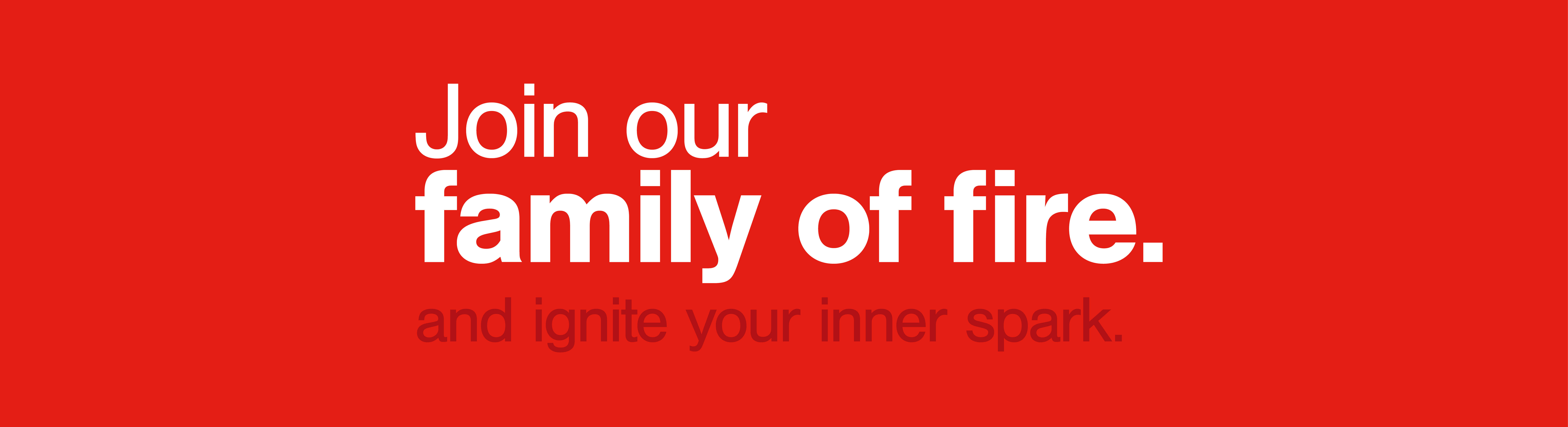 Join our family of fire